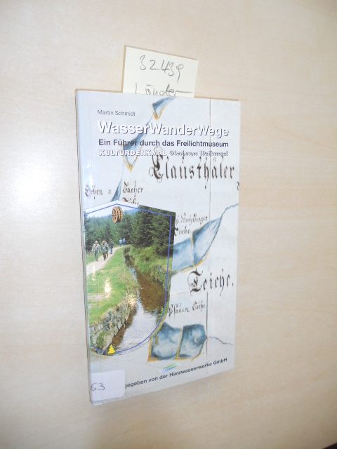 WasserWanderWege. Ein Führer durch das Freilichtmuseum Kulturdenkmal Oberharzer Wasserregal. - Schmidt, Martin und Harzwasserwerke (Hrsg.)