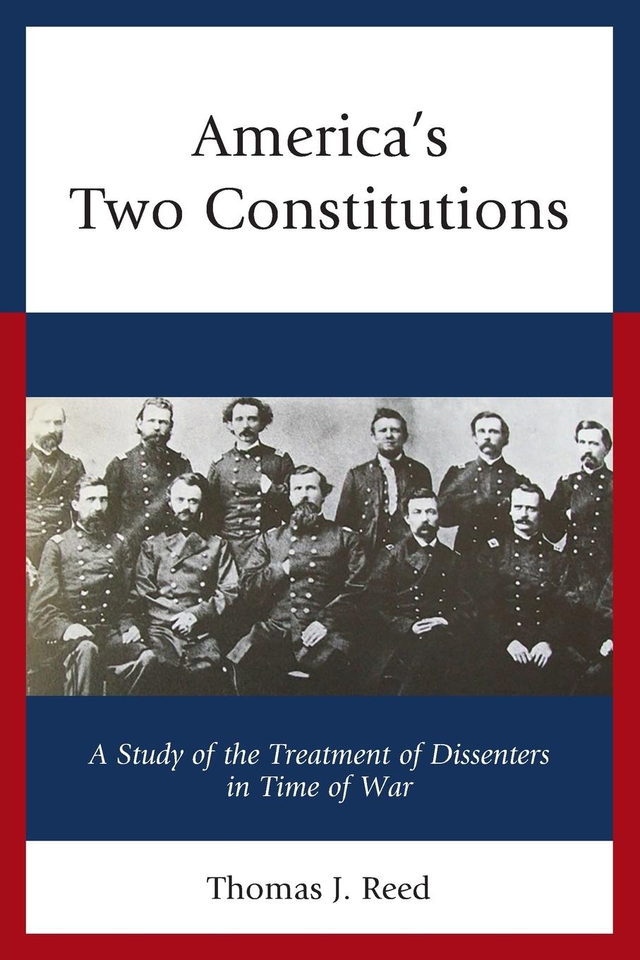 America\\ s Two Constitutions: A Study of the Treatment of Dissenters in Time of Wa - Reed, Thomas J.