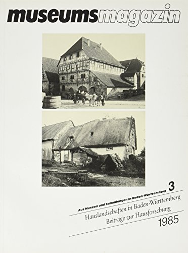 Hauslandschaften in Baden-Württemberg : Beitr. zur Hausforschung. [hrsg. von d. Landesstelle für Museumsbetreuung Baden-Württemberg in Zusammenarbeit mit d. Museumsverb. Baden-Württemberg e.V.] / Museumsmagazin ; 3