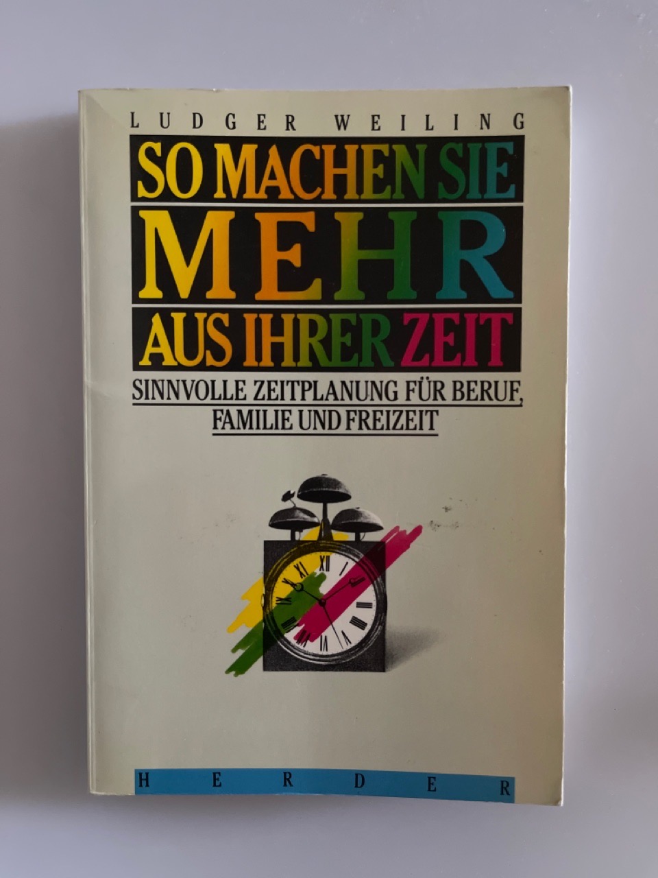 So machen Sie mehr aus Ihrer Zeit. Sinnvolle Zeitplanung für Beruf, Familie und Freizeit. - Weiling, Ludger