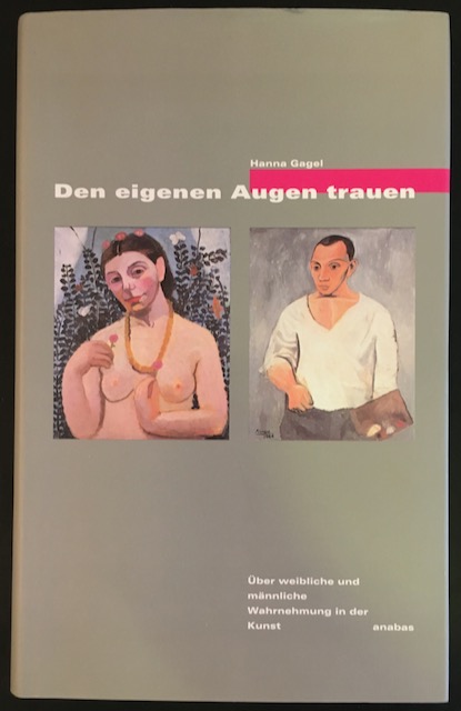 Den eigenen Augen trauen: Über weibliche und männliche Wahrnehmung in der Kunst. - Gagel, Hanna