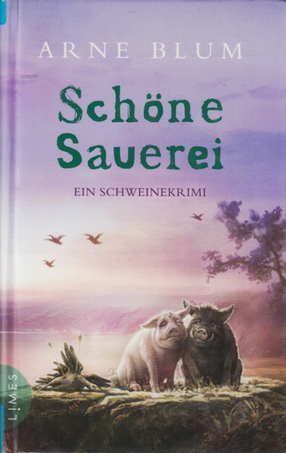 Schöne Sauerei : Ein Schweinekrimi. - Blum, Arne