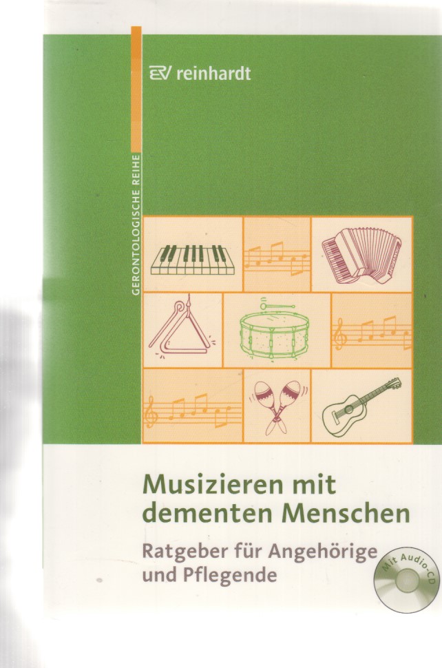 Musizieren mit dementen Menschen : Ratgeber für Angehörige und Pflegende ; mit 15 Liedern auf Audio-CD und zahlreichen Bewegungs- und Musiziervorschlägen. Hrsg. vom Bayerischen Staatsministerium für Arbeit und Sozialordnung, Familie und Frauen / Reinhardts gerontologische Reihe ; Bd. 39.