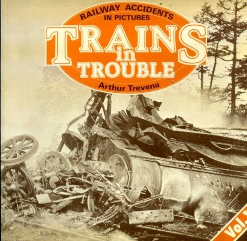 Trains in Trouble: Railway Accidents in Pictures Vol 1 - Trevena, A.