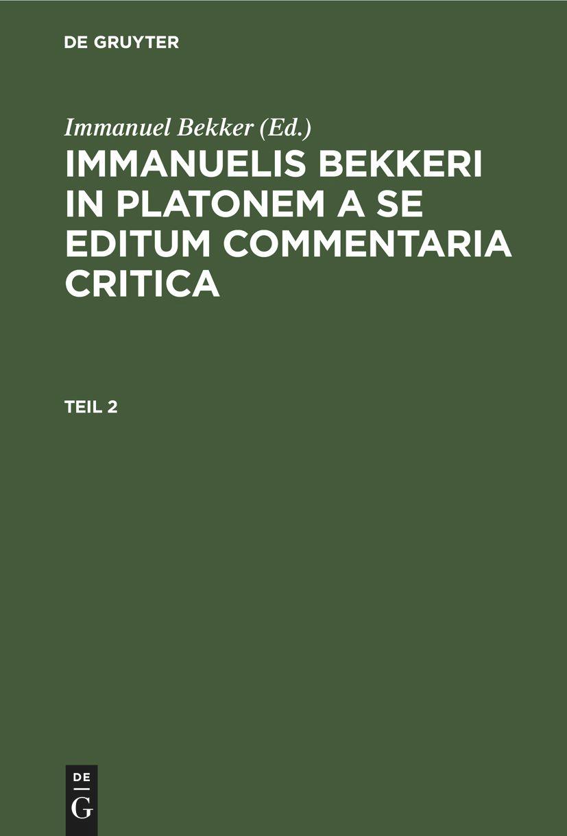 Immanuelis Bekkeri In Platonem a se editum commentaria critica, Teil 2, Immanuelis Bekkeri In Platonem a se editum commentaria critica Teil 2