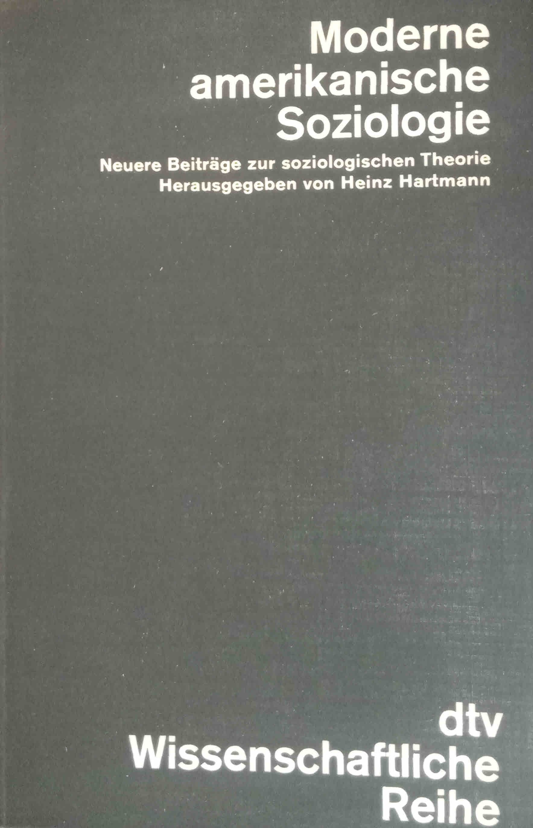 Moderne amerikanische Soziologie : neuere Beitr. z. soziolog. Theorie. Heinz Hartmann (Hrsg.) / dtv ; 4131 : Wiss. Reihe - Hartmann, Heinz (Herausgeber)