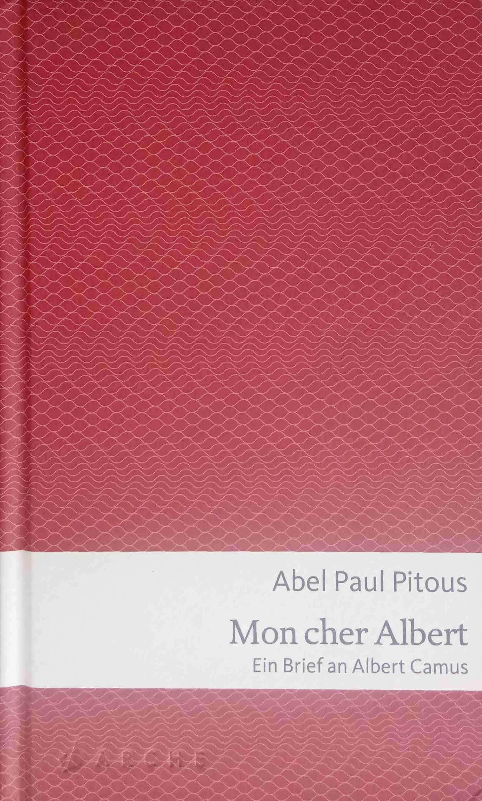 Mon cher Albert : ein Brief an Albert Camus. Abel Paul Pitous. Aus dem Franz. von Brigitte Große - Pitous, Abel Paul und Brigitte Große