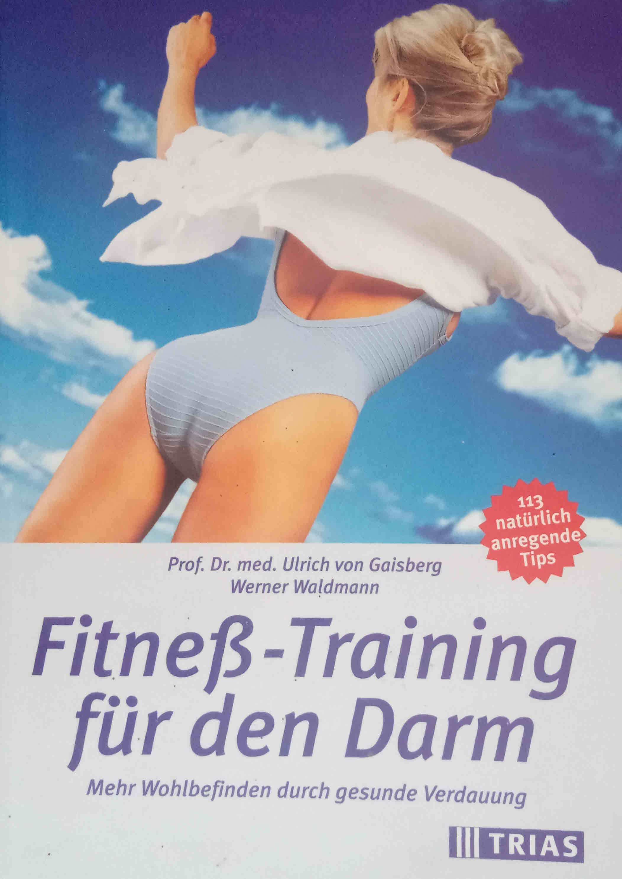 Fitneß-Training für den Darm : [mehr Wohlbefinden durch gesunde Verdauung ; 113 natürlich anregende Tips]. Ulrich von Gaisberg ; Werner Waldmann. Unter Mitarb. von Simone Harland. [Ill.: Katharina Schumacher ; Katrin Beyer] - Gaisberg, Ulrich von und Werner Waldmann