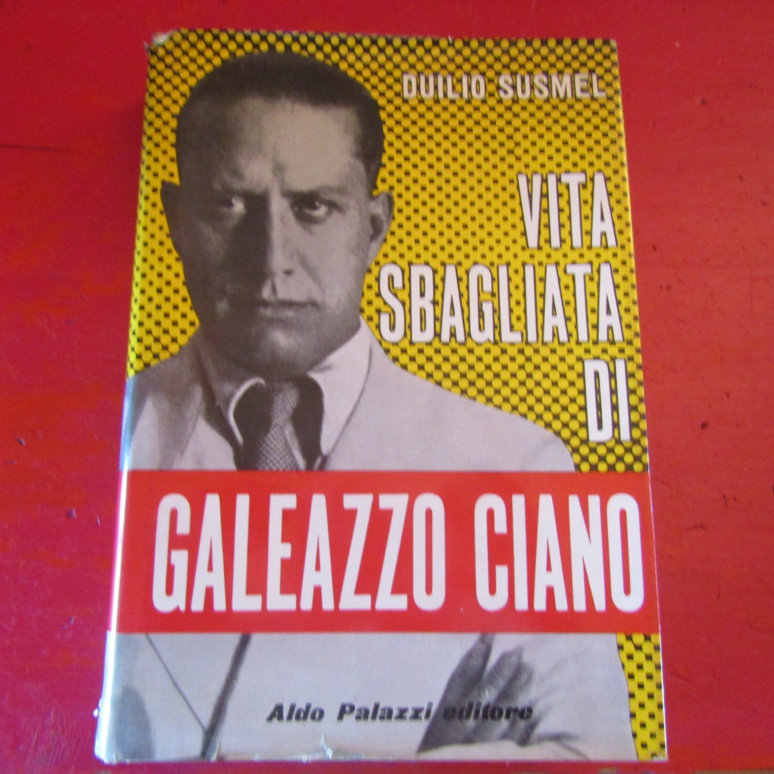 Aldo Palazzi editore 1962 Vita sbagliata di Galeazzo Ciano Duilio Susmel 
