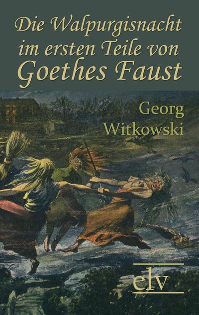 Die Walpurgisnacht im ersten Teile von Goethes Faust - Georg Witkowski