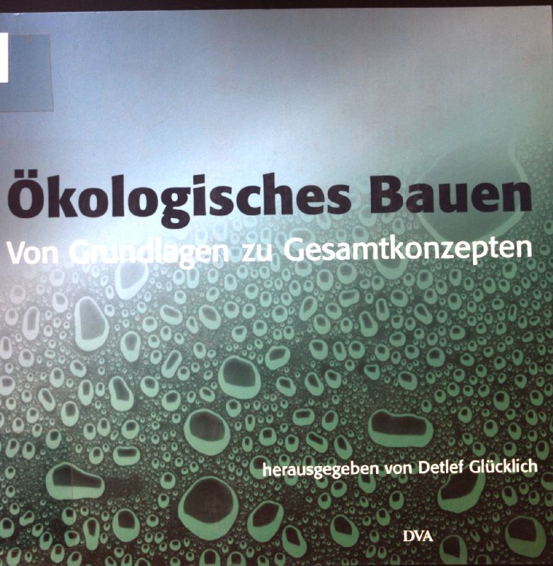 Ökologisches Bauen : von Grundlagen zu Gesamtkonzepten. - Glücklich, Detlef