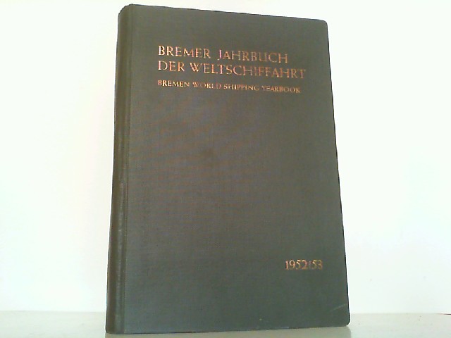 Bremer Jahrbuch der Weltschiffahrt 1952/53 / Bremen World Shipping Yearbook. Eine Analyse der Schiffahrts-, Schiffbau- und Hafenwirtschaft / An Analysis of Shipping-, Shipbuilding- and Port Economics. - Bremen