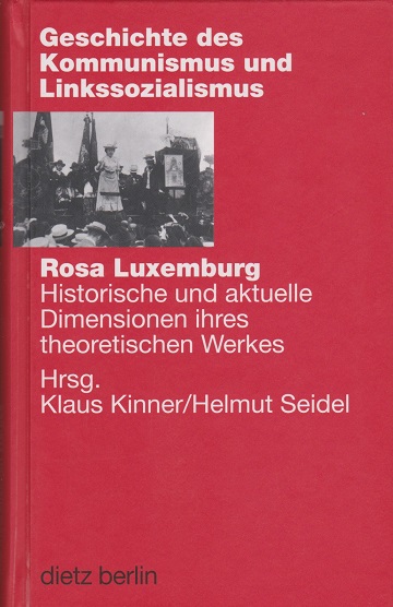 Rosa Luxemburg : historische und aktuelle Dimensionen ihres theoretischen Werkes. hrsg. von Klaus Kinner und Helmut Seidel / Geschichte des Kommunismus und Linkssozialismus ; Bd. 3 - Kinner, Klaus (Hrsg.)