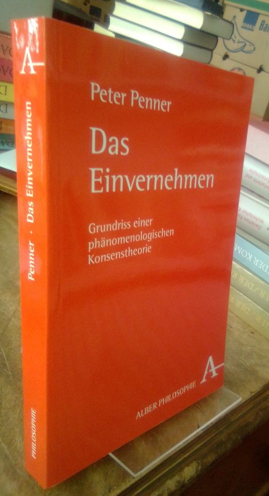 Das Einvernehmen. Grundriss einer phänomenologischen Konsenstheorie. - Penner, Peter