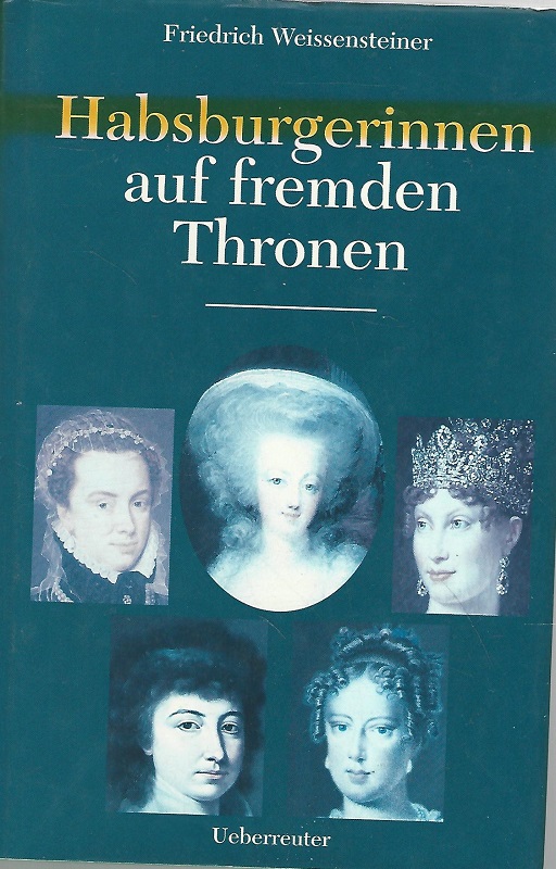 Habsburgerinnen auf fremden Thronen. - Weissensteiner, Friedrich