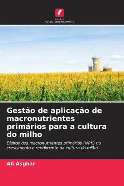Gestão de aplicação de macronutrientes primários para a cultura do milho: Efeitos dos macronutrientes primários (NPK) no crescimento e rendimento da cultura do milho