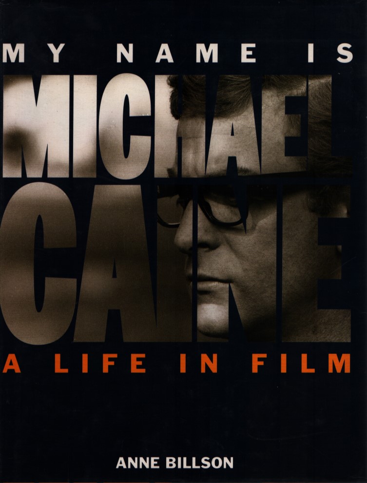 My Name is Michael Caine. A Life in Film. - Billson, Anne