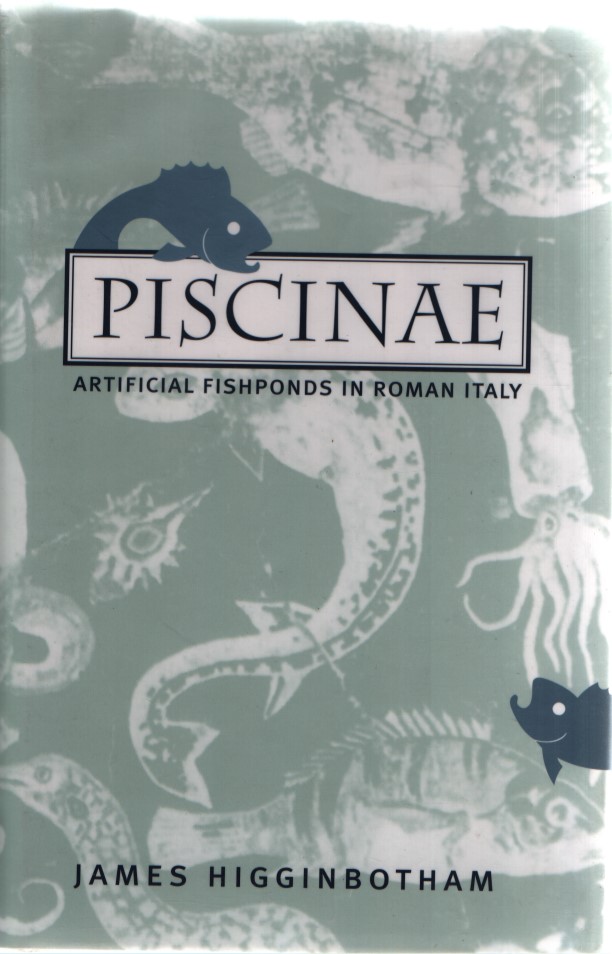 Piscinae: Artificial Fishponds in Roman Italy. Studies in the History of Greece and Rome. - Higginbotham, James