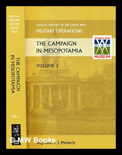 The campaign in Mesopotamia 1914-1918. Volume 2 / compiled, at the request of the government of India, under the direction of the Historical Section of the Committee of Imperial Defence, by Brig.-Gen. F. J. Moberly - Moberly, F. J. (Frederick James) (b. 1867-)