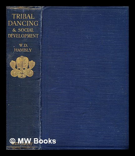 Tribal dancing and social development / by W.D. Hambly ; with a preface by Charles Hose Hambly, Wilfrid D. (Wilfrid Dyson) (1886-1962) [ ] [Hardcover