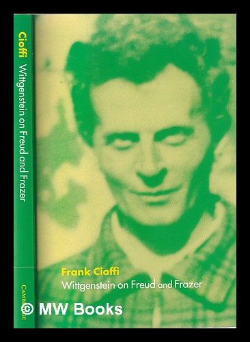 Wittgenstein on Freud and Frazer / Frank Cioffi - Cioffi, Frank