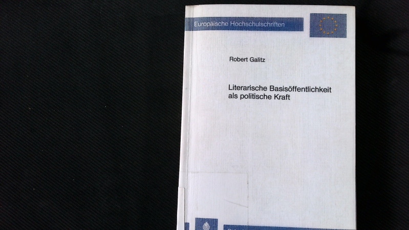 Literarische Basisöffentlichkeit als politische Kraft. Lesegesellschaften des 17. bis 19. Jahrhunderts unter besonderer Berücksichtigung des 18. Jahrhunderts. - Galitz, Robert