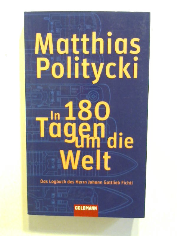 In 180 Tagen um die Welt. Das Logbuch des Herrn Johann Gottlieb Fichtl. - Politycki, Matthias