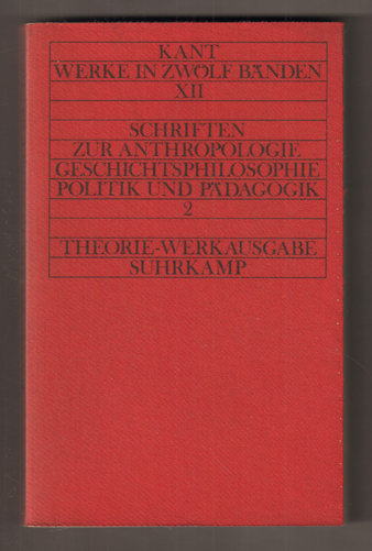 Werke in zwölf Bänden. Hrsg. von Wilhelm Weischedel. Band XII: Schriften zur Anthropologie, Geschichtsphilosophie, Politik und Pädagogik Teil 2. (= Theorie-Werkausgabe.) - Kant, Immanuel