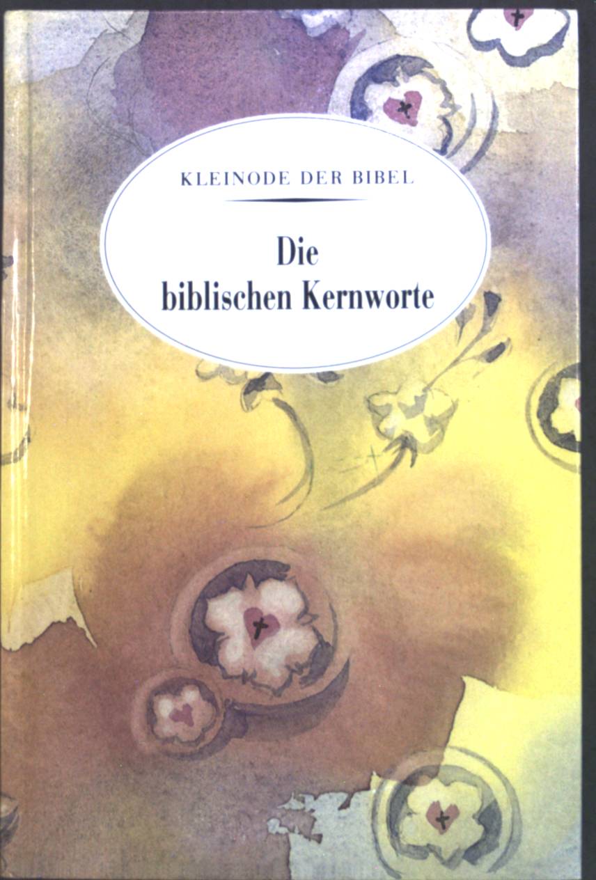 Die biblischen Kernworte : Kleinode der Bibel. - O.A