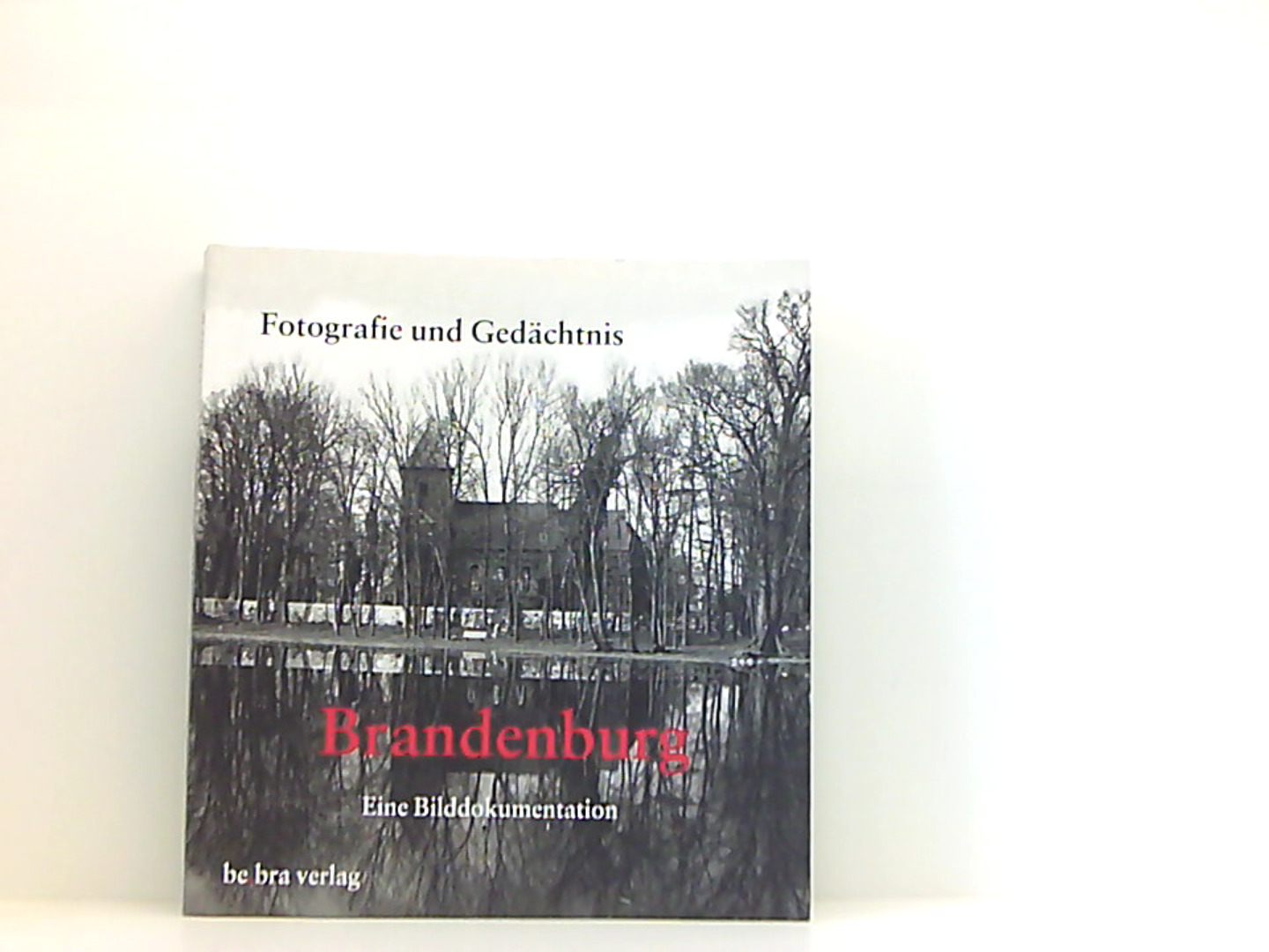 Fotografie und Gedächtnis: Brandenburg. Eine Bilddokumentation - Diethart, Kerbs und Schleußner Sophie