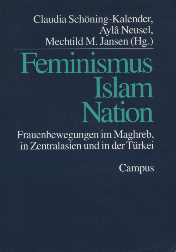 Feminismus, Islam, Nation : Frauenbewegungen im Maghreb, in Zentralasien und in der Türkei. Claudia Schöning-Kalender . (Hg.) - Schöning-Kalender, Claudia (Herausgeber)