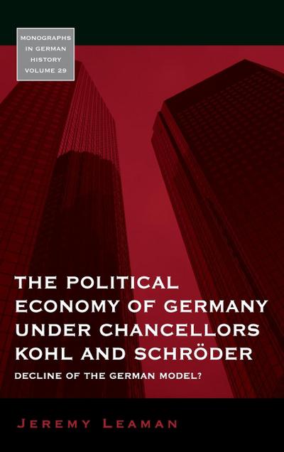 The Political Economy of Germany under Chancellors Kohl and Schröder : Decline of the German Model? - Jeremy Leaman