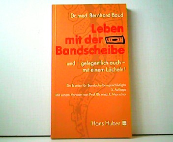 Leben mit der Bandscheibe und - gelegentlich auch - mit einem Lächeln Ein Brevier für Bandscheibengeschädigte. - Bernhard Baud