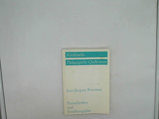 Preisschriften und Erziehungsplan Hrsg. von Prof. Dr. hermann Röhrs. - Rousseau, Jean-Jacques