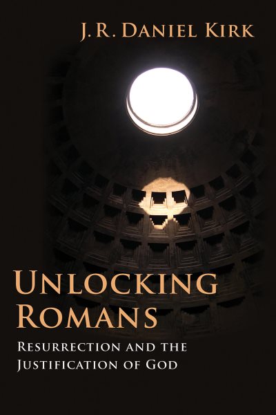 Unlocking Romans : Resurrection and the Justification of God - Kirk, J. R. Daniel
