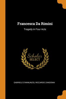 Francesca Da Rimini: Tragedy in Four Acts (Paperback or Softback) - D'Annunzio, Gabriele