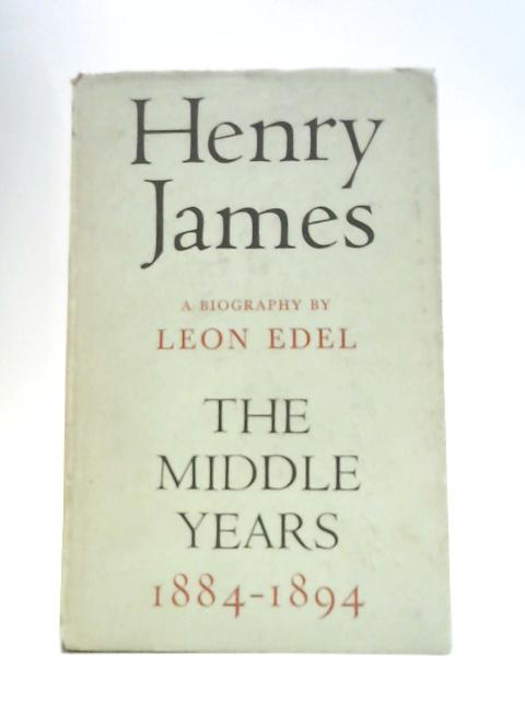 Henry James The Middle Years 1884-1894 - Leon Edel