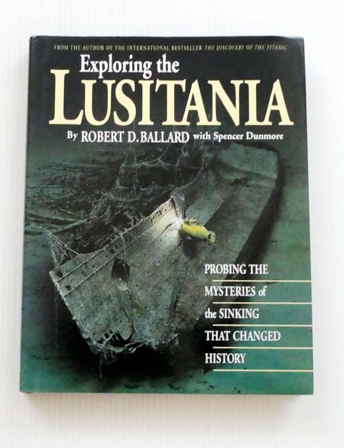 Exploring the Lusitania Probing the Mysteries of the Sinking that Changed History - Ballard, Robert D. With Spencer Dunmore