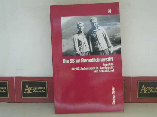 Die SS im Benediktinerstift. Aspekte der KZ-Aussenlager St. Lambrecht und Schloss Lind. - Seiler, Dietmar