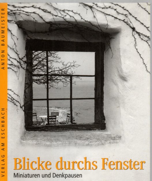 Blicke durchs Fenster : Miniaturen und Denkpausen - Anton Baumeister