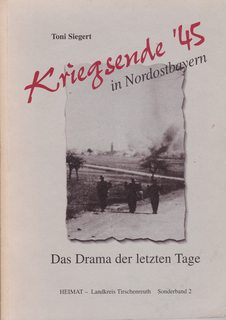 Kriegsende '45 in Nordostbayern. Das Drama der letzten Tage (Heimat- Landkreis Tirschenreuth Sonderband 2) - Unknown Author