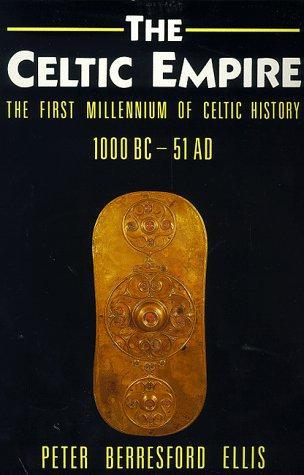 The Celtic Empire: The First Millennium of Celtic History, 1000 B.C.to 51 A.D. - Ellis, Peter