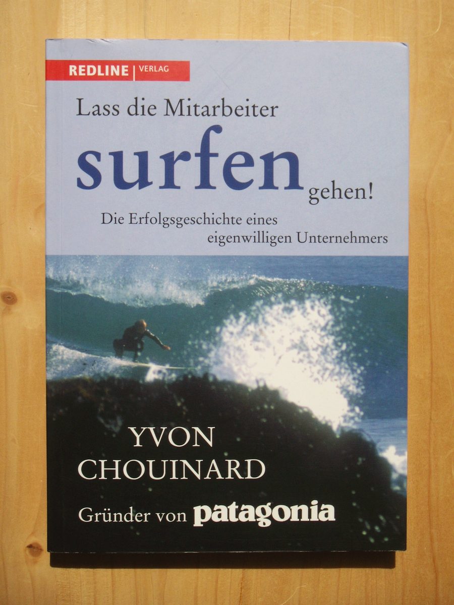 Lass die Mitarbeiter surfen gehen! : die Erfolgsgeschichte eines eigenwilligen Unternehmers - Chouinard, Yvon