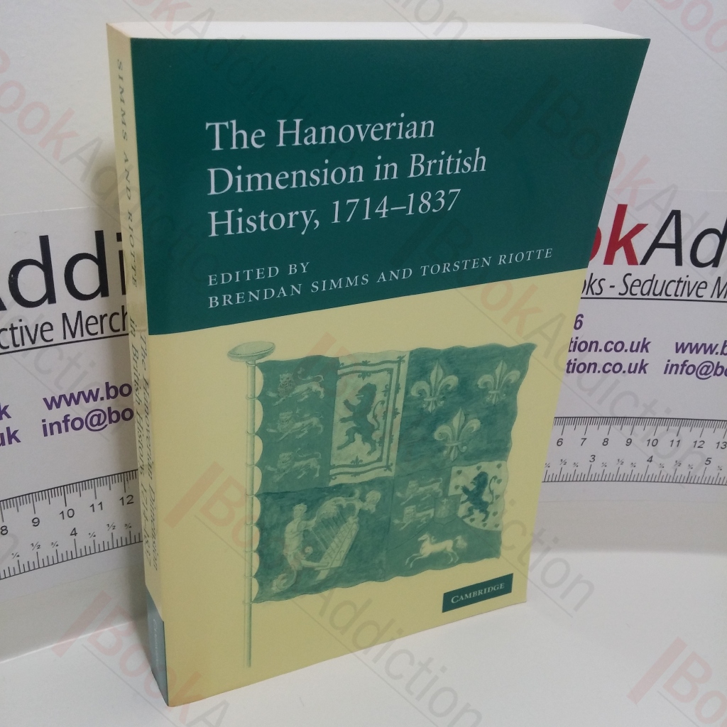 The Hanoverian Dimension in British History, 1714-1837 - Simms, Brendan; Riotte, Torsten (editor)