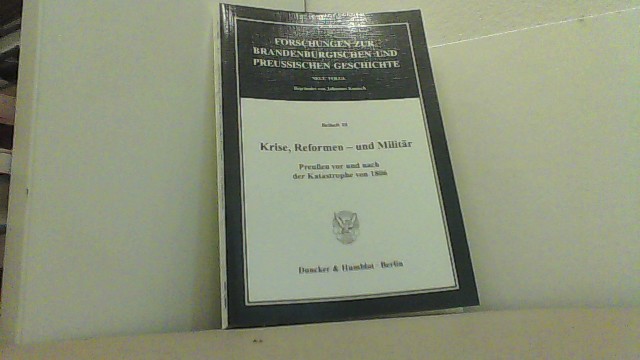 Krise, Reformen - und Militär. Preußen vor und nach der Katastrophe von 1806. Quellen und Forschungen zur Brandenburgischen und Preussischen Geschichte. Neue Folge, Beiheft 10. - Kloosterhuis, Jürgen und Sönke Neitzel (Hg.),