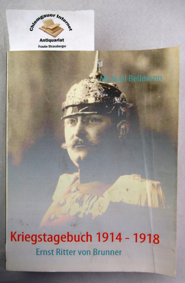Kriegstagebuch 1914 - 1918 : Ernst Ritter von Brunner. - Bellmann, Michael
