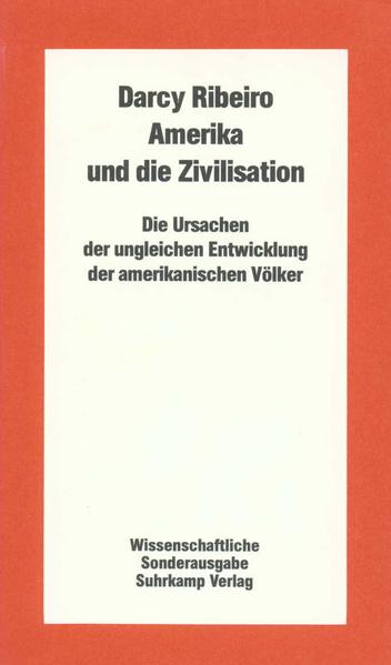 Amerika und die Zivilisation Die Ursachen der ungleichen Entwicklung der amerikanischen Völker - Ribeiro, Darcy und Manfred Wöhlcke