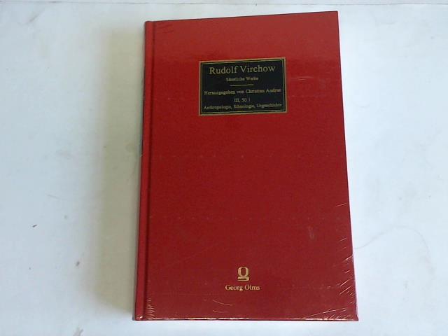 Sämtliche Werke: Abt. III - Anthropologie, Ethnologie, Urgeschichte Band 50.1: Prähistorische Beiträge 3. Januar 1891 bis 16. Dezember 1893. Zum .ersten Mal vollständig in historisch-kritischer Edition vorgelegt von Christian Andree - Virchow, Rudolf