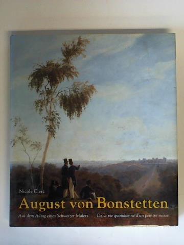 Auguste von Bonstetten 1796-1879. Aus dem Alltag eines Schweizer Malers. De la vie quotidienne d'un peintre suisse - Clerc, Nicole