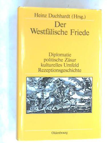 Der Westfälische Friede. Diplomatie politische Zäsur kulturelles Umfeld Rezeptionsgeschichte - Duchhardt, Heinz (Hrsg.)
